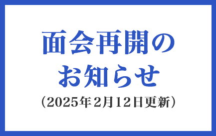 面会再開のお知らせ 2025年2月12日更新